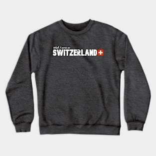 Wish I were in Switzerland Crewneck Sweatshirt